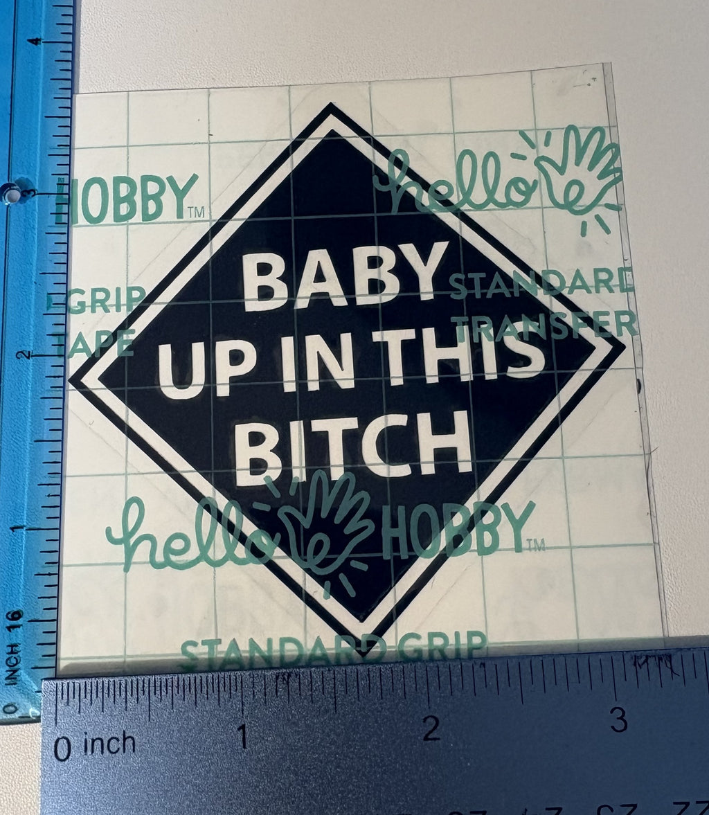 Baby Up in This B** Vinyl Decal**