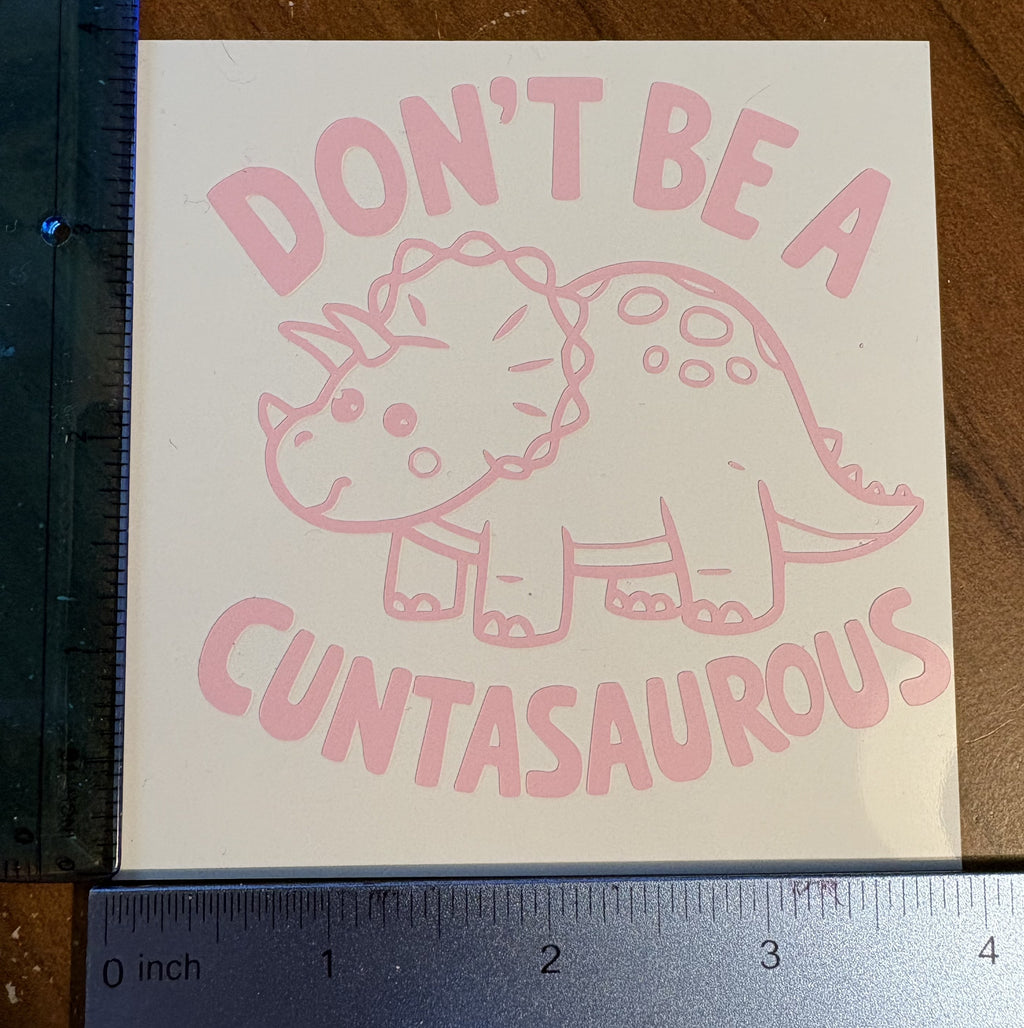 Don't Be a Cuntasaurus Vinyl Decal