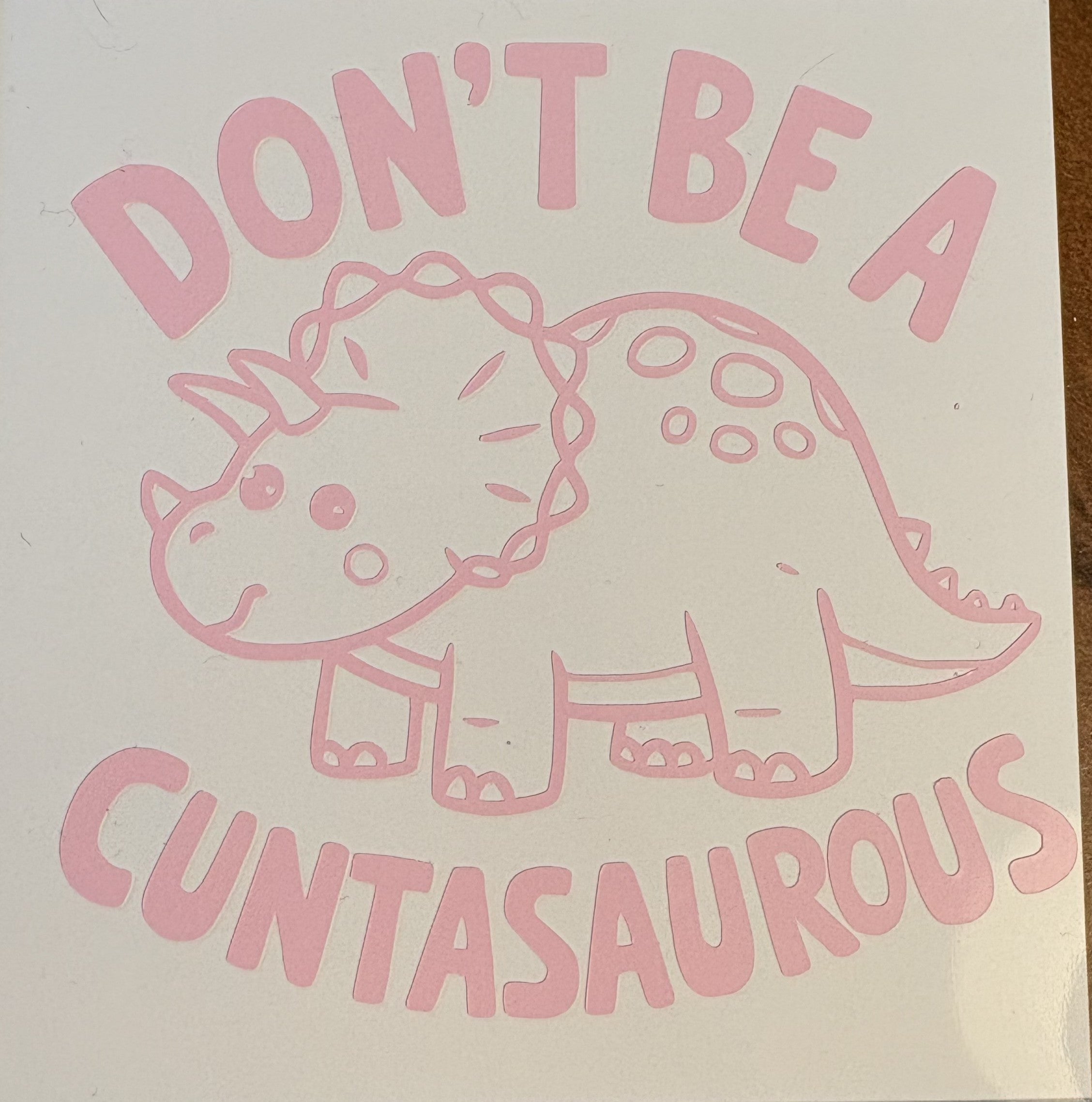Don't Be a Cuntasaurus Vinyl Decal